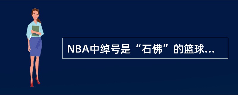 NBA中绰号是“石佛”的篮球运动员是（）