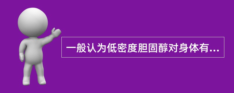 一般认为低密度胆固醇对身体有害，而高密度胆固醇对身体有益。