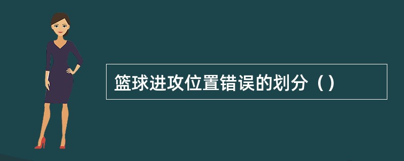 篮球进攻位置错误的划分（）