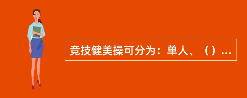 竞技健美操可分为：单人、（）、三人、（）。