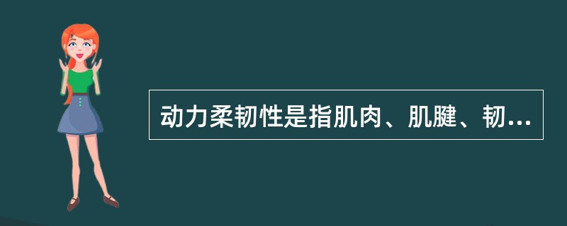 动力柔韧性是指肌肉、肌腱、韧带根据动力性动作需要，拉伸到解剖学允许的最大限度范围