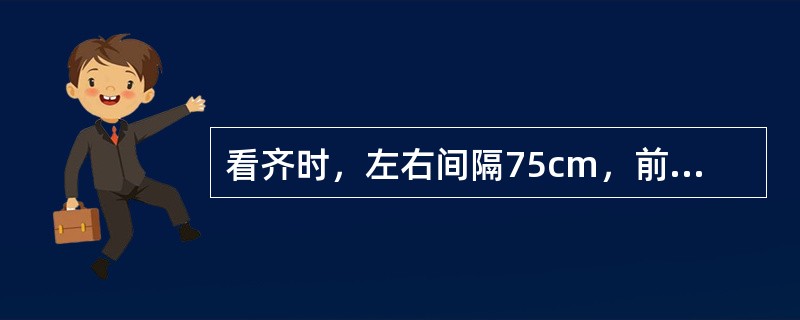 看齐时，左右间隔75cm，前后间距10cm。