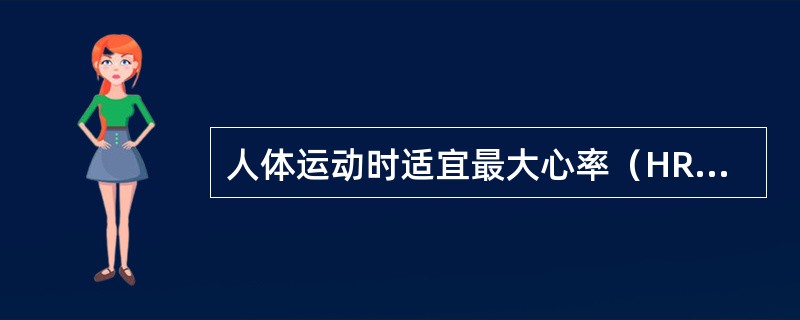 人体运动时适宜最大心率（HRmax）=220—年龄（年）