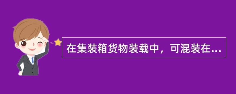 在集装箱货物装载中，可混装在同一集装箱内的货物是（）。