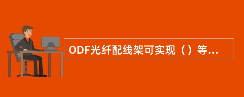 ODF光纤配线架可实现（）等功能。