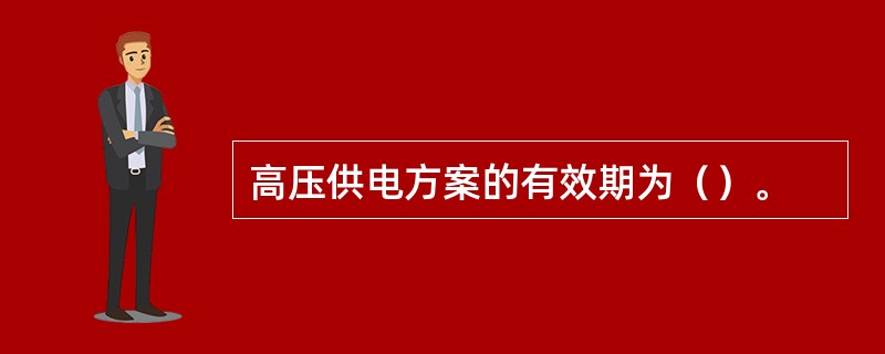 高压供电方案的有效期为（）。