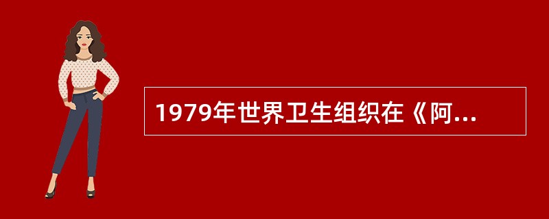 1979年世界卫生组织在《阿拉木图宣言》中给健康下的定义是“健康不仅是疾病和体弱