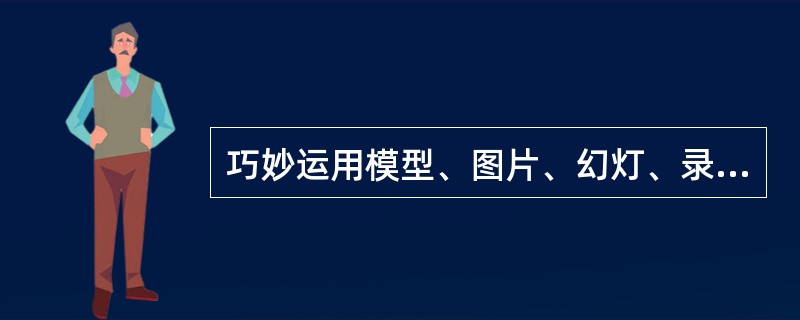 巧妙运用模型、图片、幻灯、录音、电影等教学媒介来发挥教学作用，体现出了因材施教原