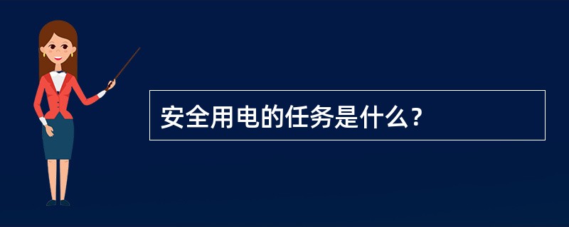 安全用电的任务是什么？