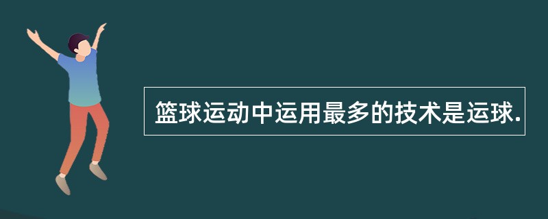 篮球运动中运用最多的技术是运球.