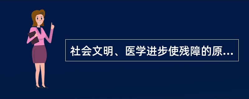 社会文明、医学进步使残障的原因排序发生变化，呈下降趋势的残障原因是（）。
