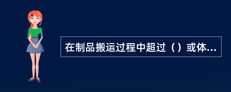 在制品搬运过程中超过（）或体积过大者，就避免人工搬运。