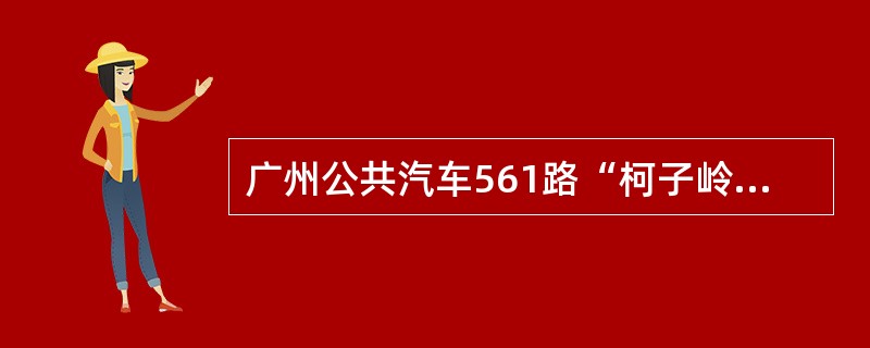 广州公共汽车561路“柯子岭――车陂”，始末站为“柯子岭”和“车陂”，安排两个站