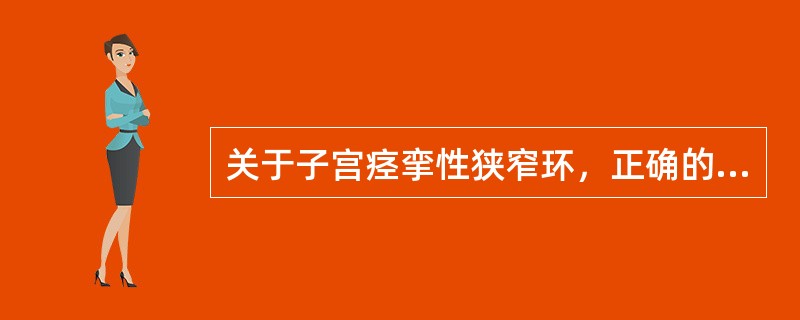 关于子宫痉挛性狭窄环，正确的是（）