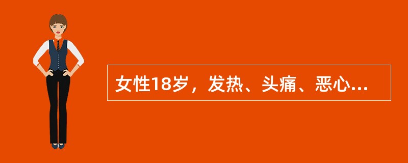 女性18岁，发热、头痛、恶心5天入院。查体：体温38.0℃，神清语利，脑膜刺激征