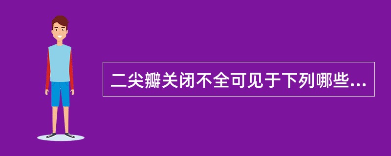 二尖瓣关闭不全可见于下列哪些疾病（）