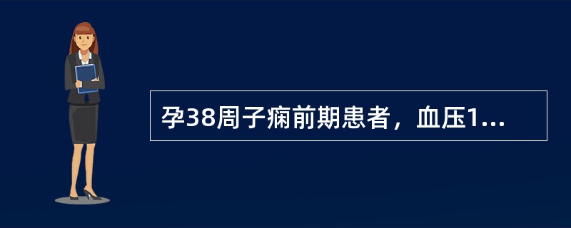 孕38周子痫前期患者，血压150/100mmHg，尿蛋白(++)，比重1.024