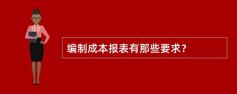 编制成本报表有那些要求？