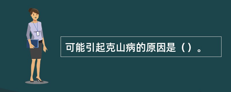 可能引起克山病的原因是（）。