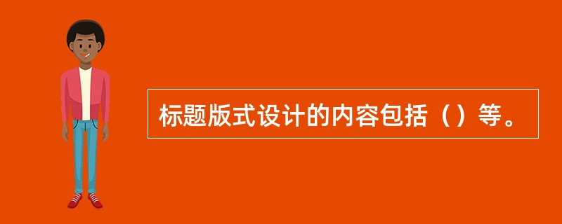 标题版式设计的内容包括（）等。