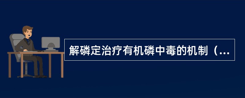 解磷定治疗有机磷中毒的机制（）。