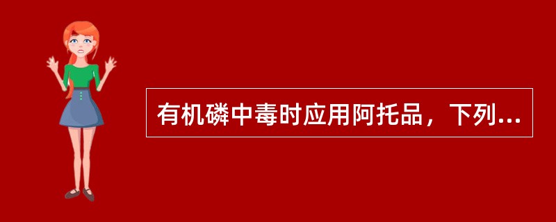 有机磷中毒时应用阿托品，下列哪项是错误的（）。