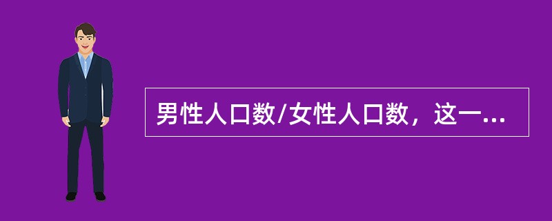 男性人口数/女性人口数，这一指标为（）。