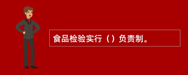 食品检验实行（）负责制。