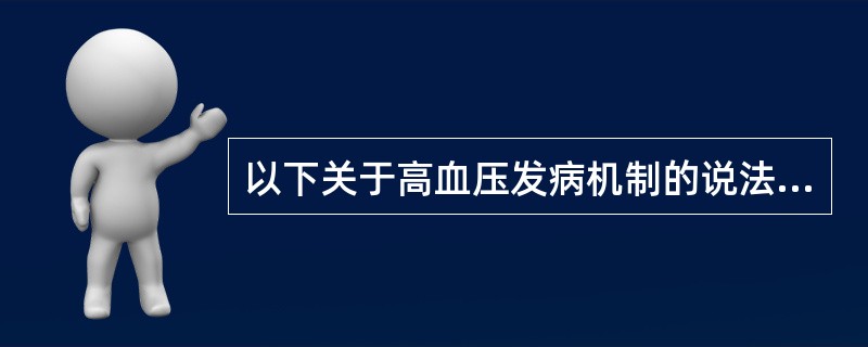 以下关于高血压发病机制的说法何者正确（）