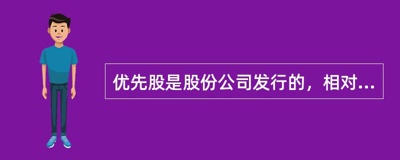 优先股是股份公司发行的，相对于普通股在分取股利和剩余财产方面具有一定优先权的股票