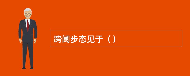 跨阈步态见于（）