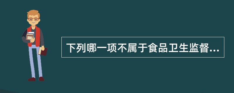 下列哪一项不属于食品卫生监督职责（）