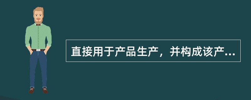 直接用于产品生产，并构成该产品实体的原材料费用应计入（）．