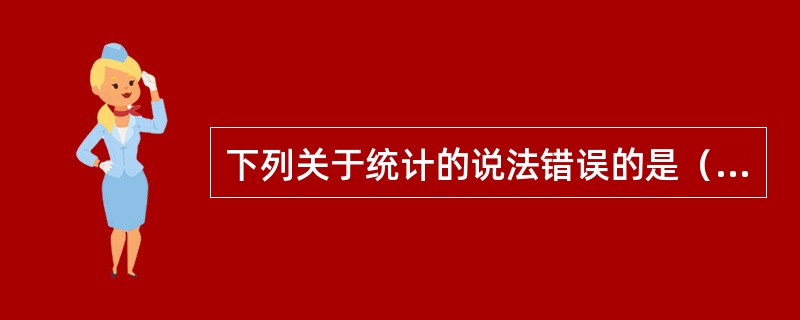 下列关于统计的说法错误的是（）。