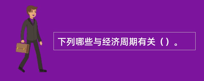 下列哪些与经济周期有关（）。