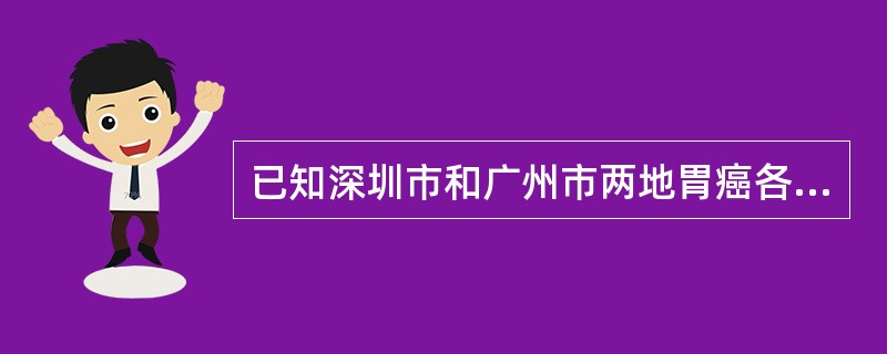 已知深圳市和广州市两地胃癌各年龄别死亡率及总死亡率，欲比较两地胃癌死亡的高低，最