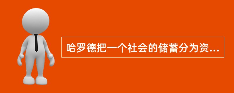 哈罗德把一个社会的储蓄分为资本的深化和资本的广化两个部分。