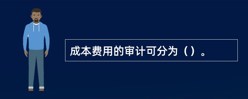 成本费用的审计可分为（）。