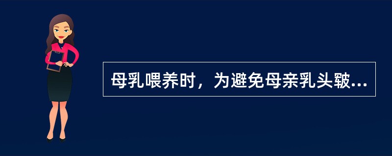 母乳喂养时，为避免母亲乳头皲裂最主要的措施是（）