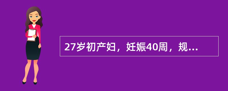 27岁初产妇，妊娠40周，规律宫缩12小时，自然破膜8小时，宫口开大3cm，胎心