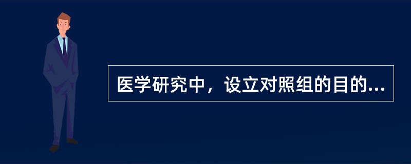 医学研究中，设立对照组的目的是（）。