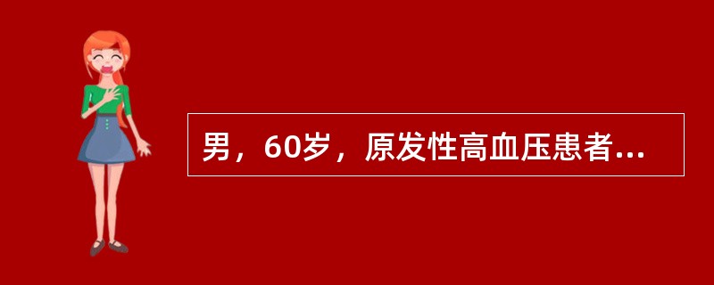 男，60岁，原发性高血压患者，目前血压为180/105mmHg，X线和心电图示左