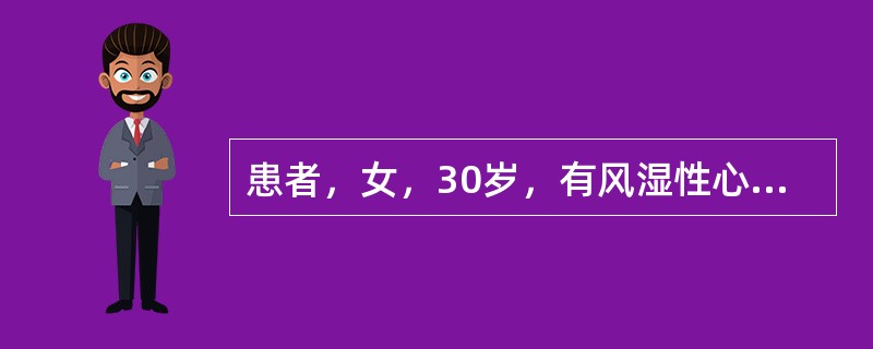 患者，女，30岁，有风湿性心脏病15年，平时一般活动症状不多。2天来明显心慌，稍