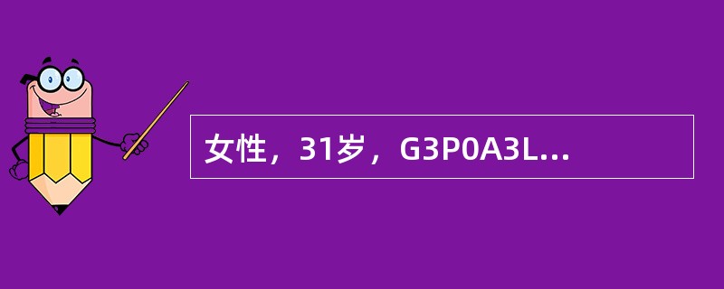 女性，31岁，G3P0A3L0，人工流产3次，月经规律，现继发不孕2年，男方精液