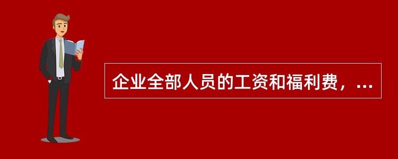 企业全部人员的工资和福利费，都应计入产品成本，因为工资是产品成本的组成部分。