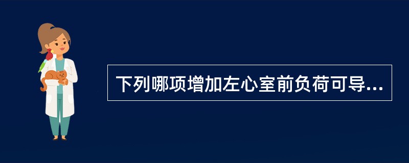 下列哪项增加左心室前负荷可导致左心衰竭（）