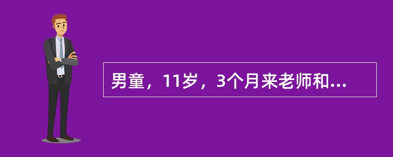 男童，11岁，3个月来老师和家长发现该生学习成绩下降、健忘、注意力不集中，淡漠少