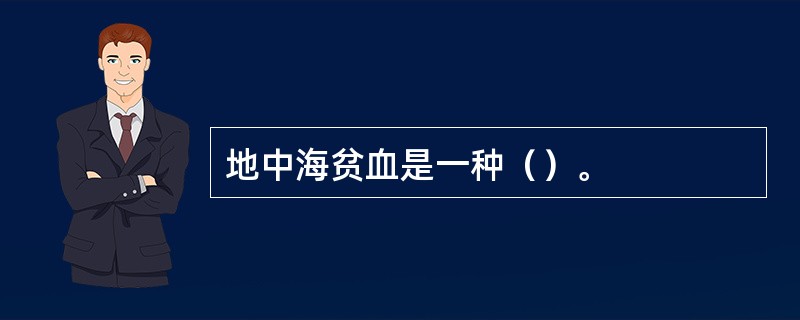 地中海贫血是一种（）。