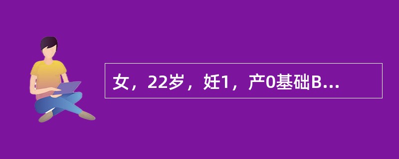 女，22岁，妊1，产0基础BP12/8kPa（90/60mmHg），孕30周后下