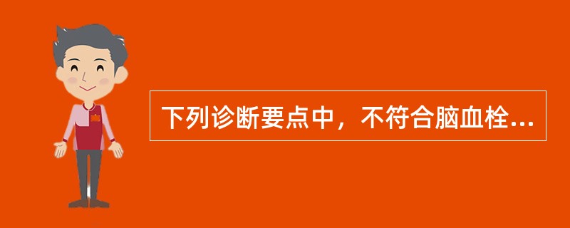 下列诊断要点中，不符合脑血栓形成的是（）